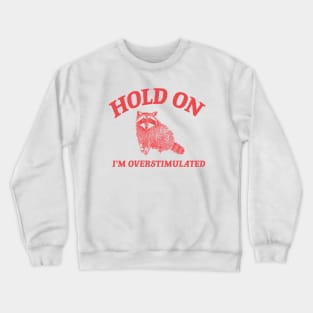 Hold On I'm Overstimulated T-Shirt, Retro Unisex Adult T Shirt, Funny Raccoon Shirt, Meme Crewneck Sweatshirt